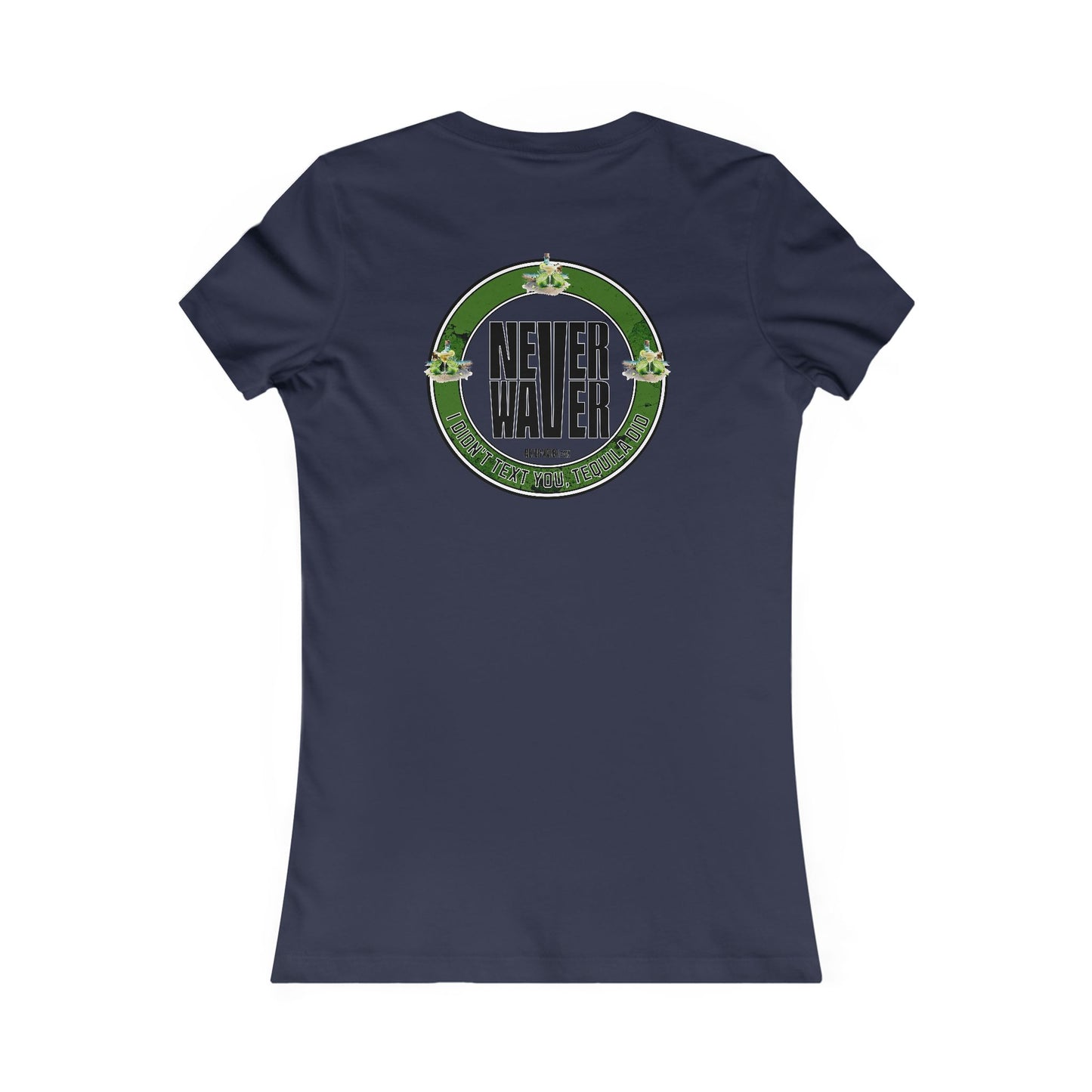 Women's Tee - Never Waver I Didn't Text You Tequila Did - Never Waver