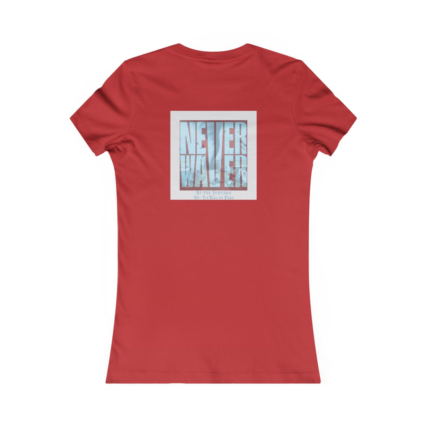 Never Waver Be The Tornado Not the Trailer Park Women's Favorite Tee - Never Waver