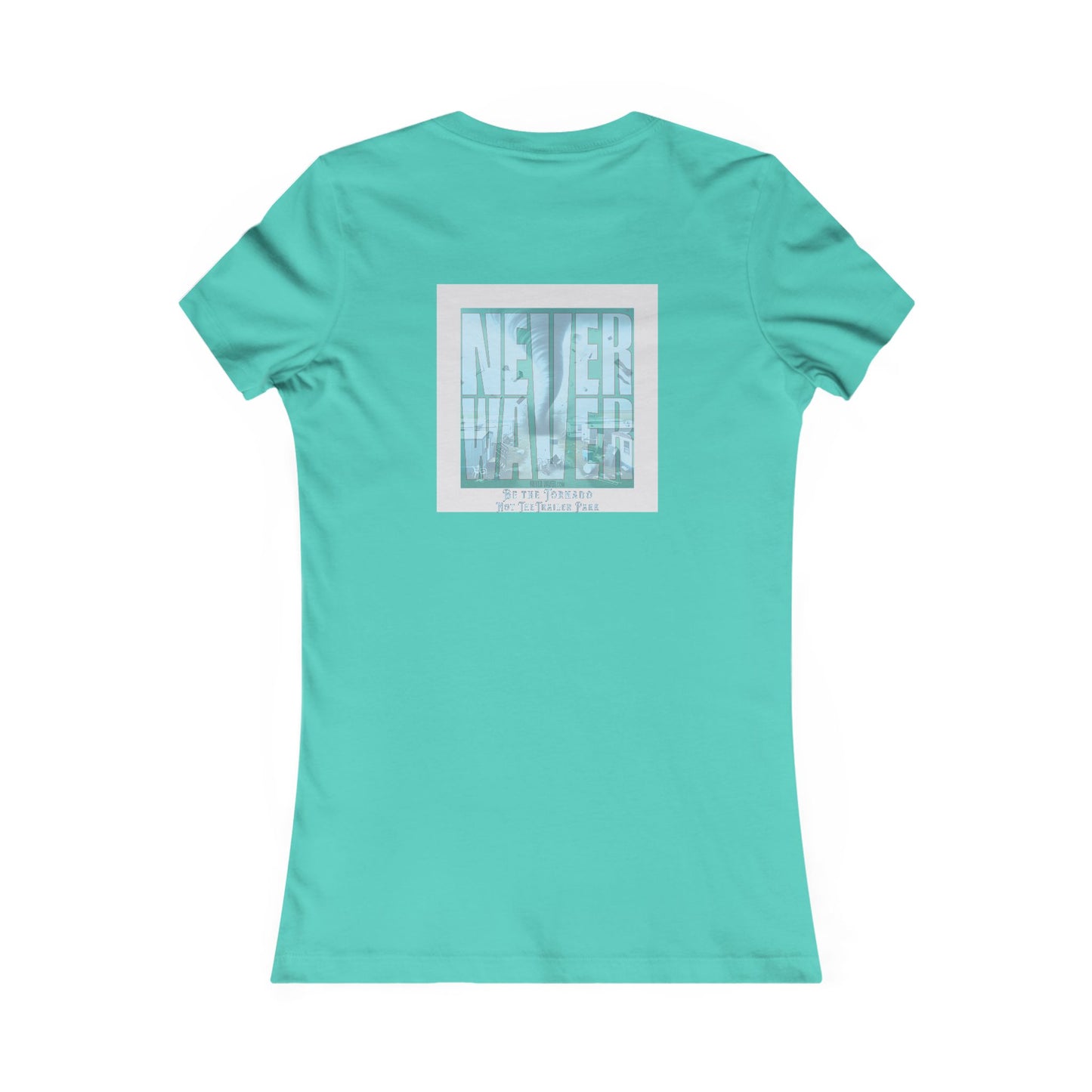 Never Waver Be The Tornado Not the Trailer Park Women's Favorite Tee - Never Waver