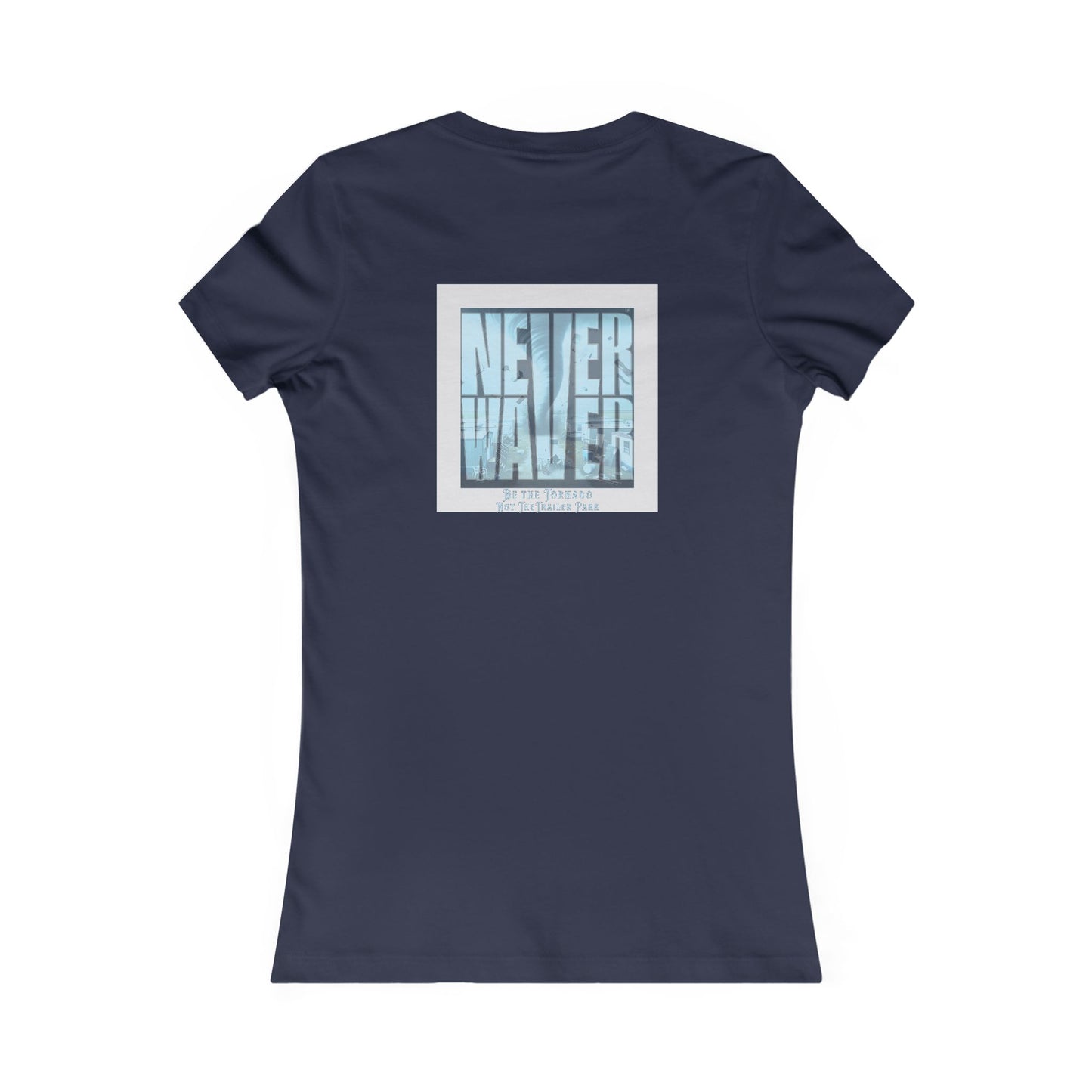 Never Waver Be The Tornado Not the Trailer Park Women's Favorite Tee - Never Waver