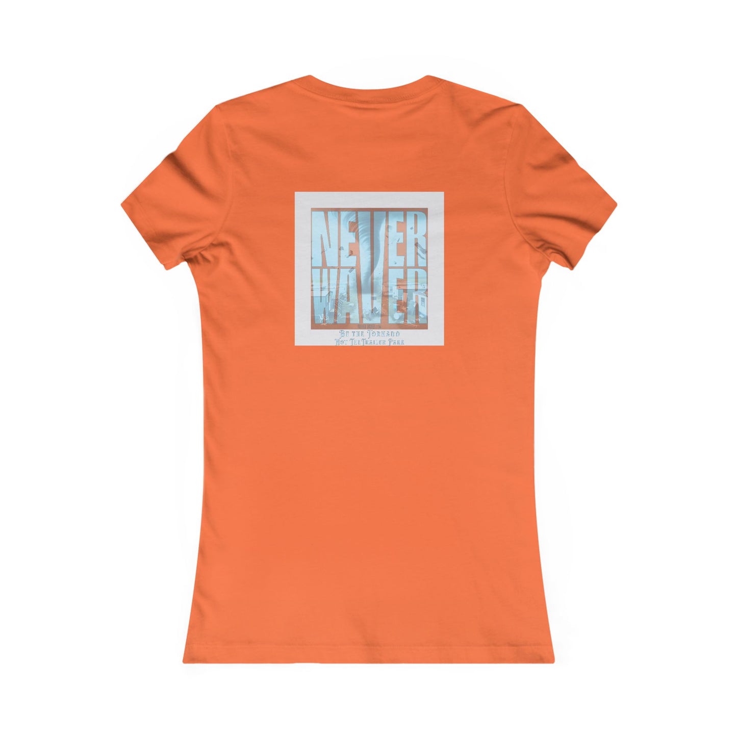 Never Waver Be The Tornado Not the Trailer Park Women's Favorite Tee - Never Waver