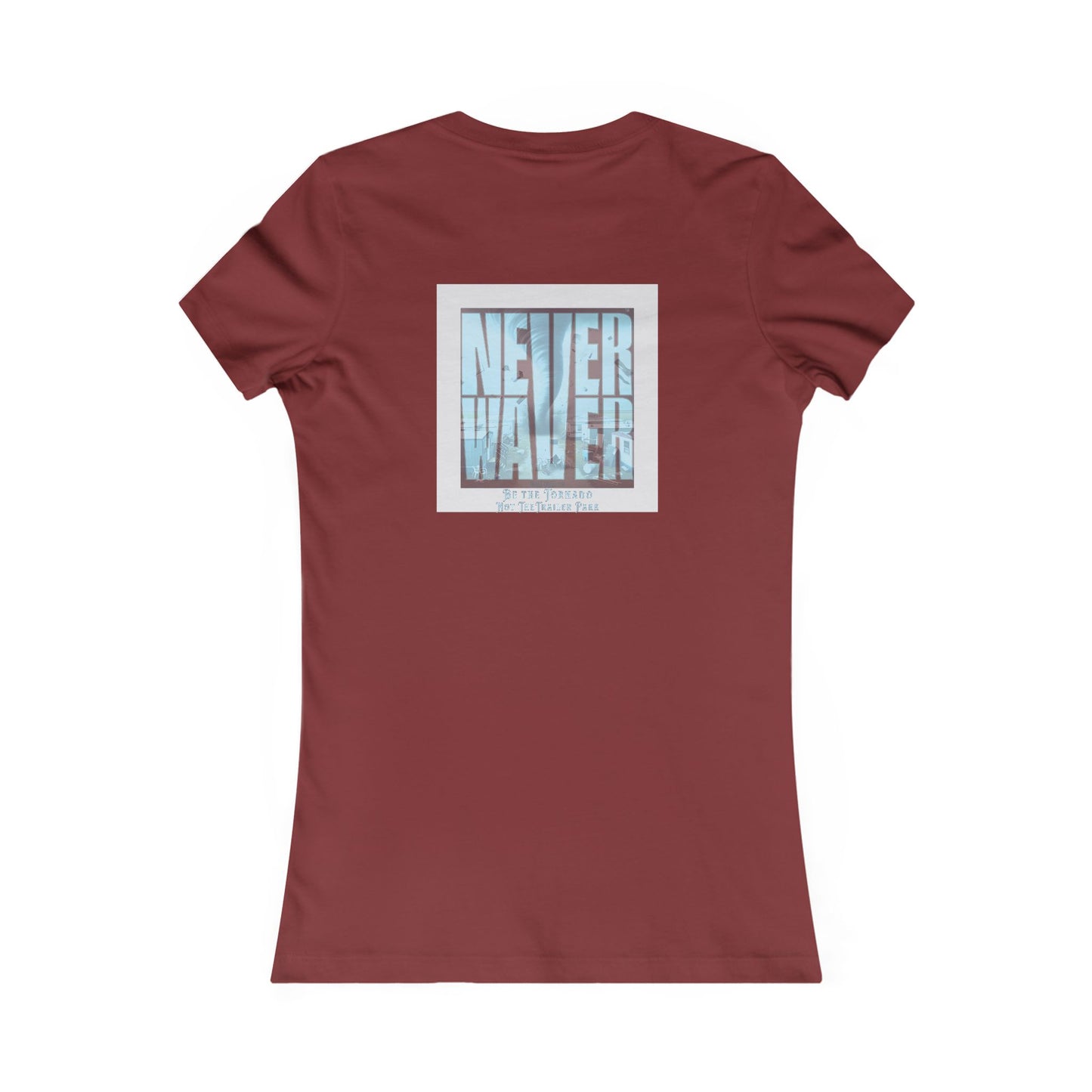 Never Waver Be The Tornado Not the Trailer Park Women's Favorite Tee - Never Waver