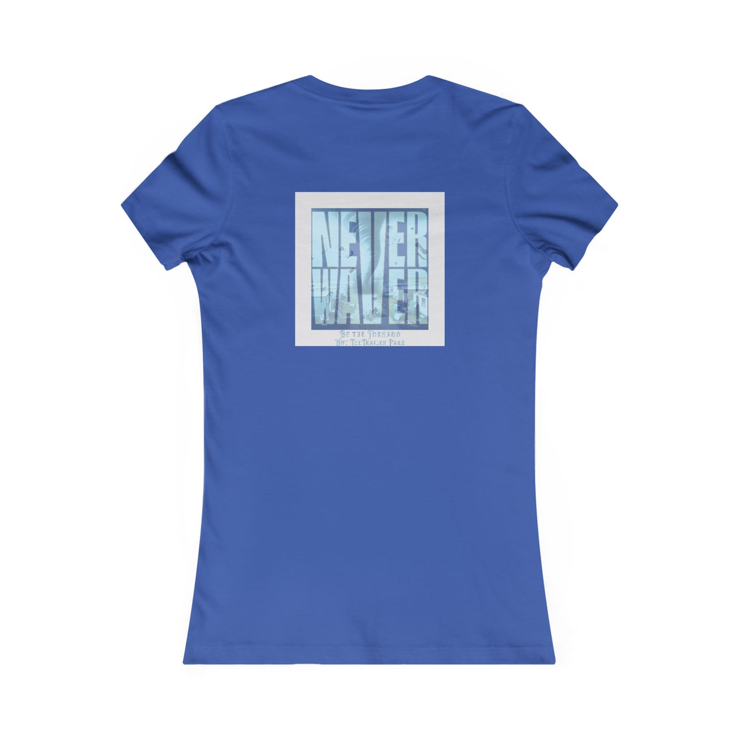 Never Waver Be The Tornado Not the Trailer Park Women's Favorite Tee - Never Waver