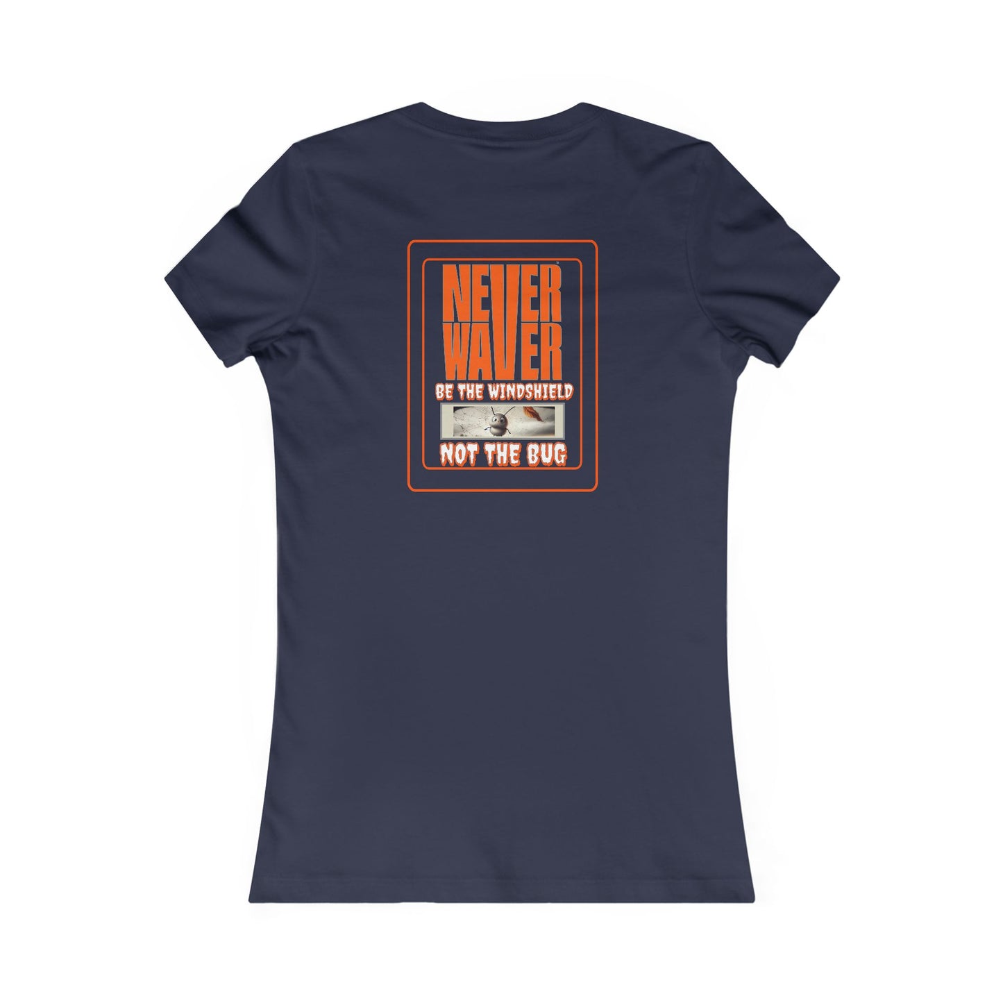Never Waver be the Windshield  Women's Favorite Tee - Never Waver