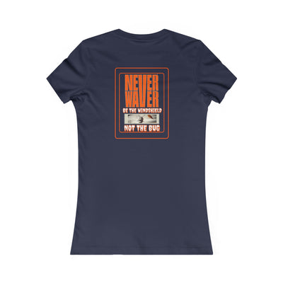 Never Waver be the Windshield  Women's Favorite Tee - Never Waver