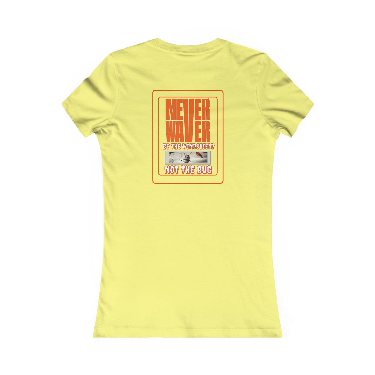 Never Waver be the Windshield  Women's Favorite Tee - Never Waver