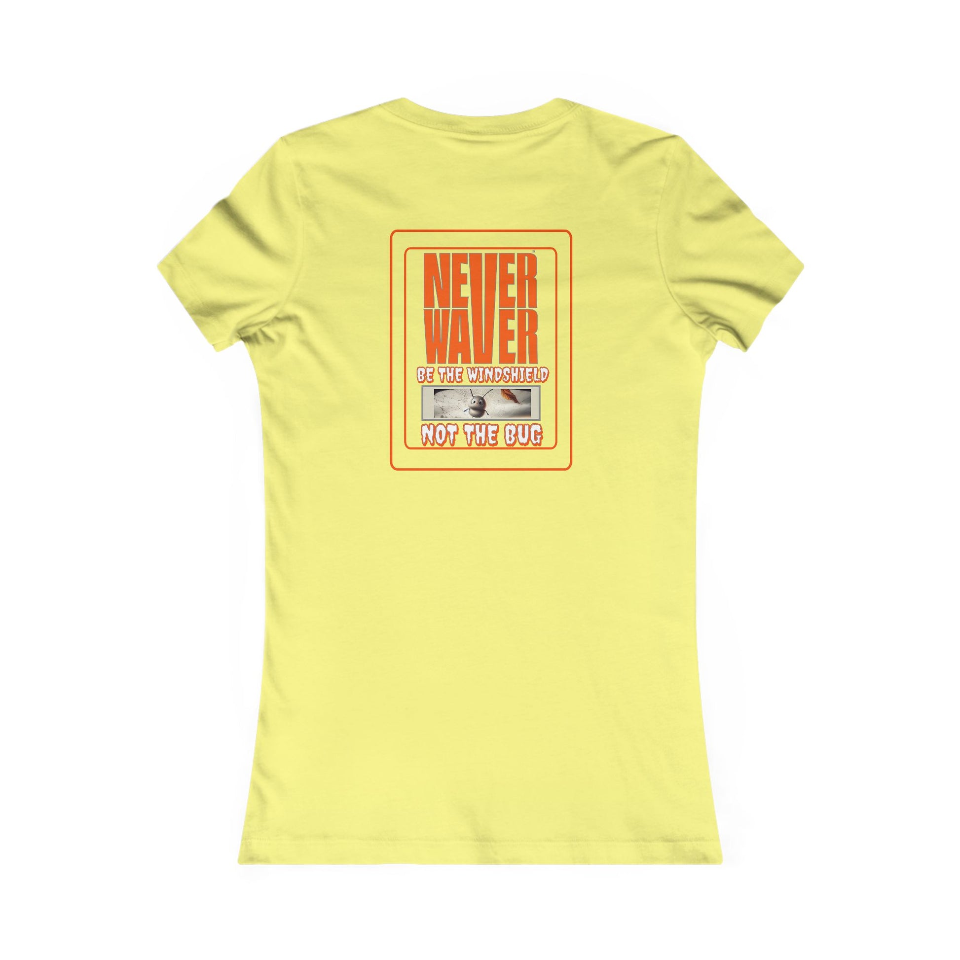 Never Waver be the Windshield  Women's Favorite Tee - Never Waver
