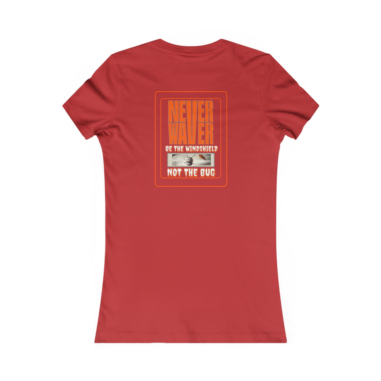 Never Waver be the Windshield  Women's Favorite Tee - Never Waver