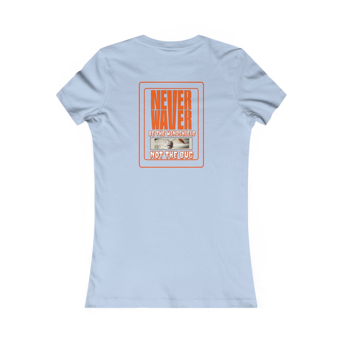 Never Waver be the Windshield  Women's Favorite Tee - Never Waver