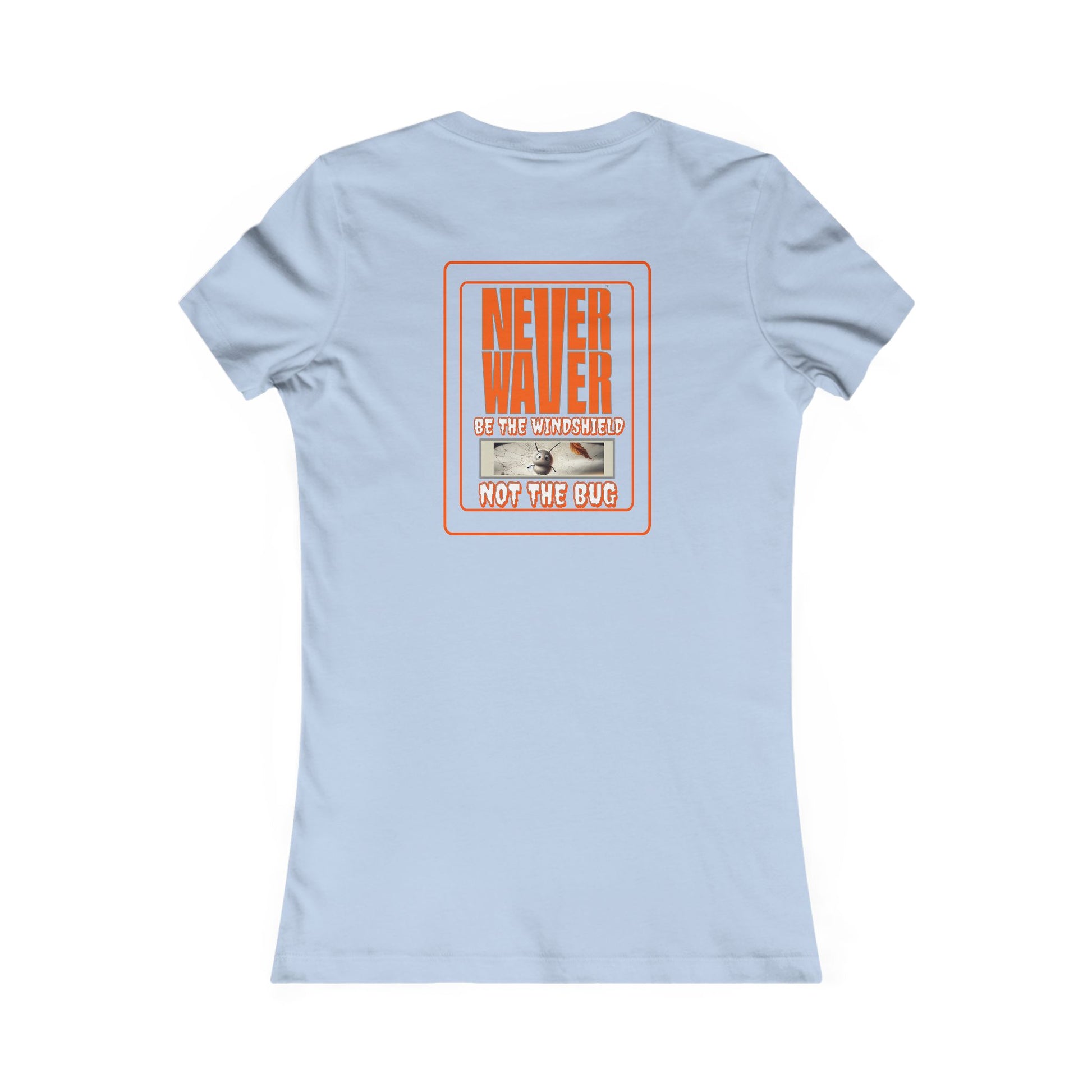 Never Waver be the Windshield  Women's Favorite Tee - Never Waver