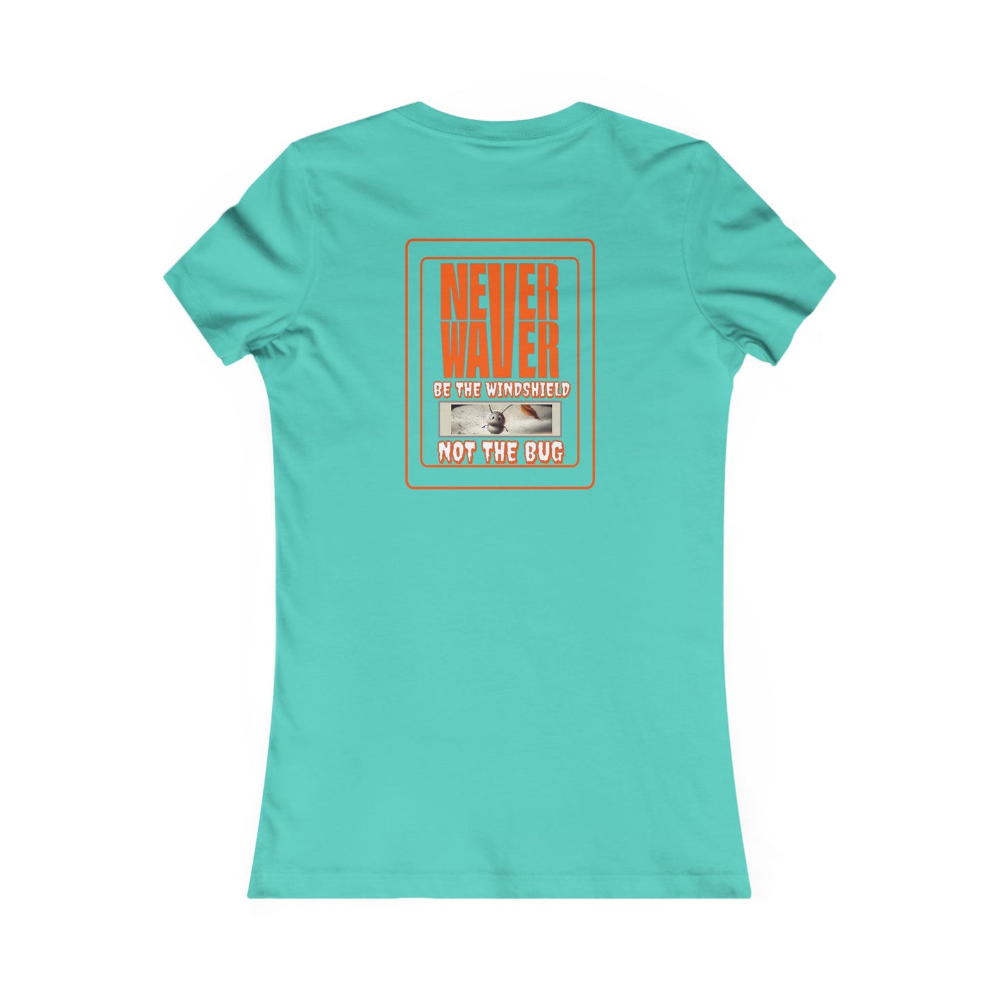 Never Waver be the Windshield  Women's Favorite Tee - Never Waver