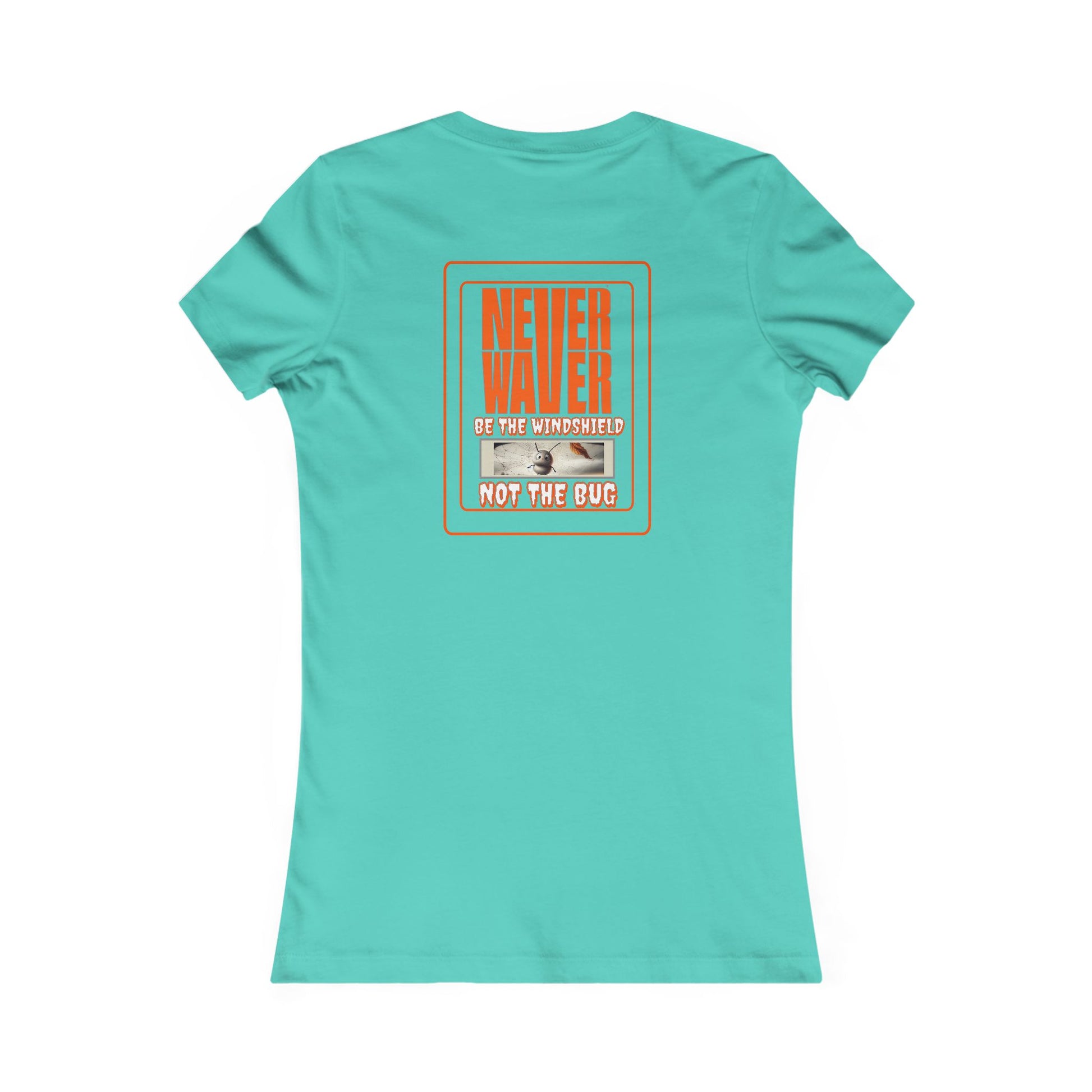 Never Waver be the Windshield  Women's Favorite Tee - Never Waver