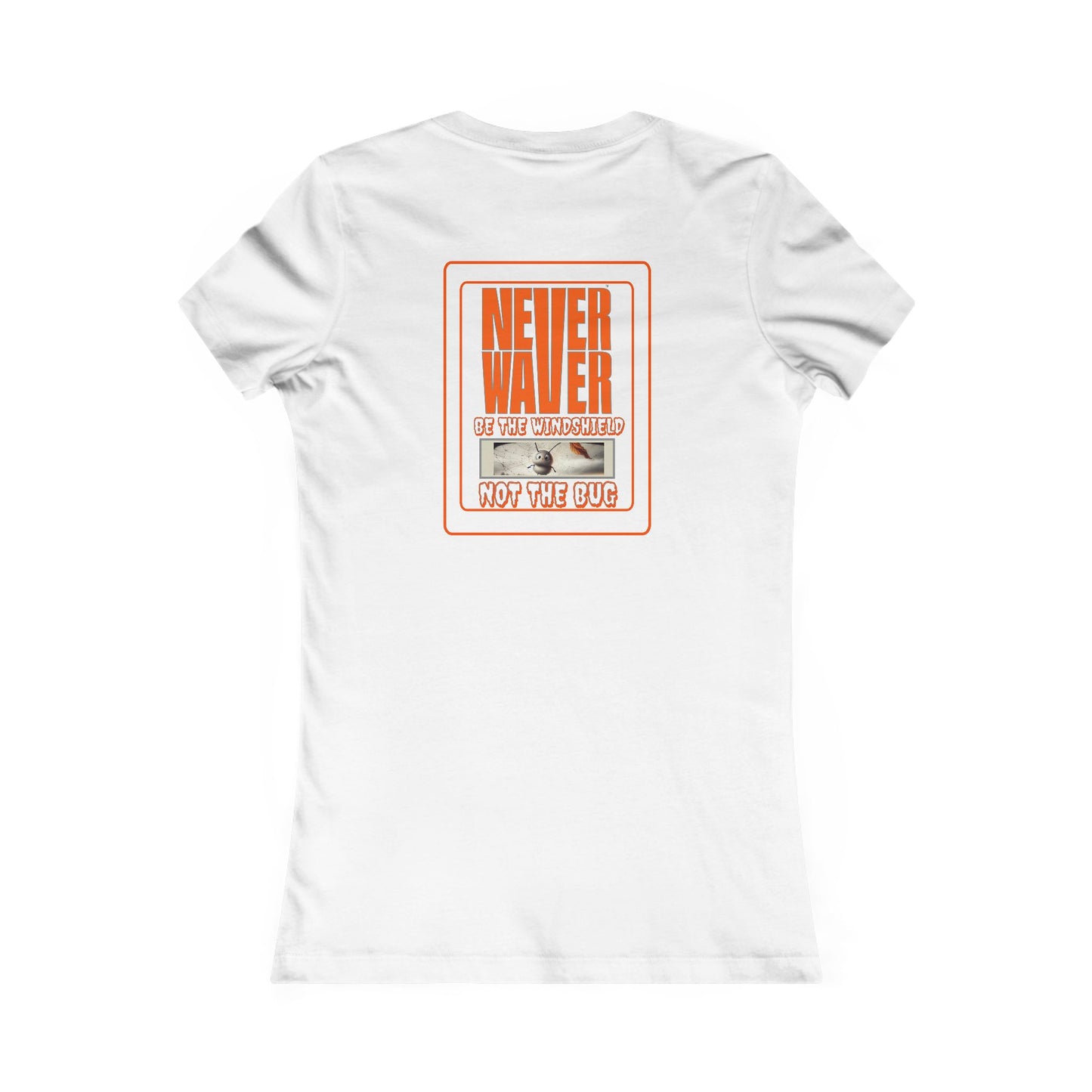 Never Waver be the Windshield  Women's Favorite Tee - Never Waver