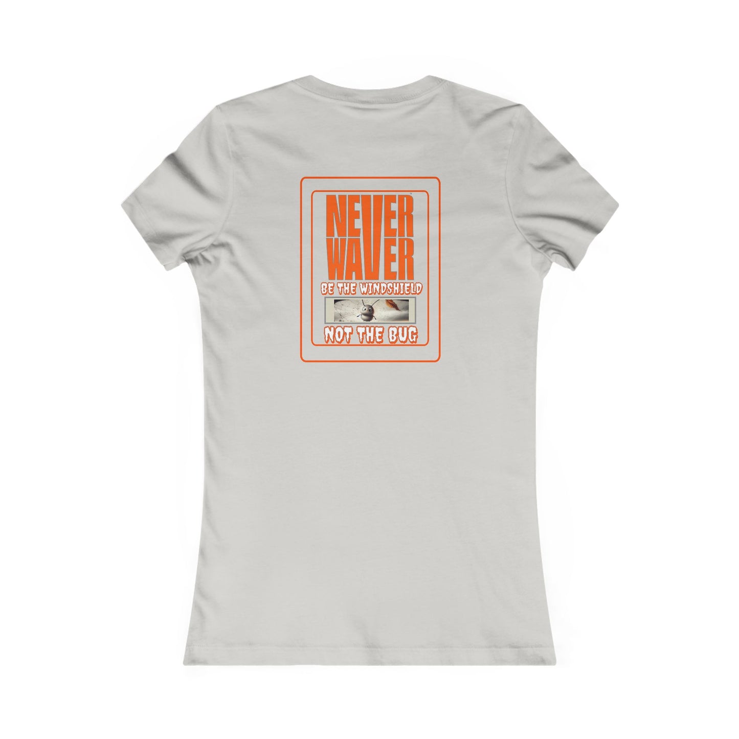 Never Waver be the Windshield  Women's Favorite Tee - Never Waver