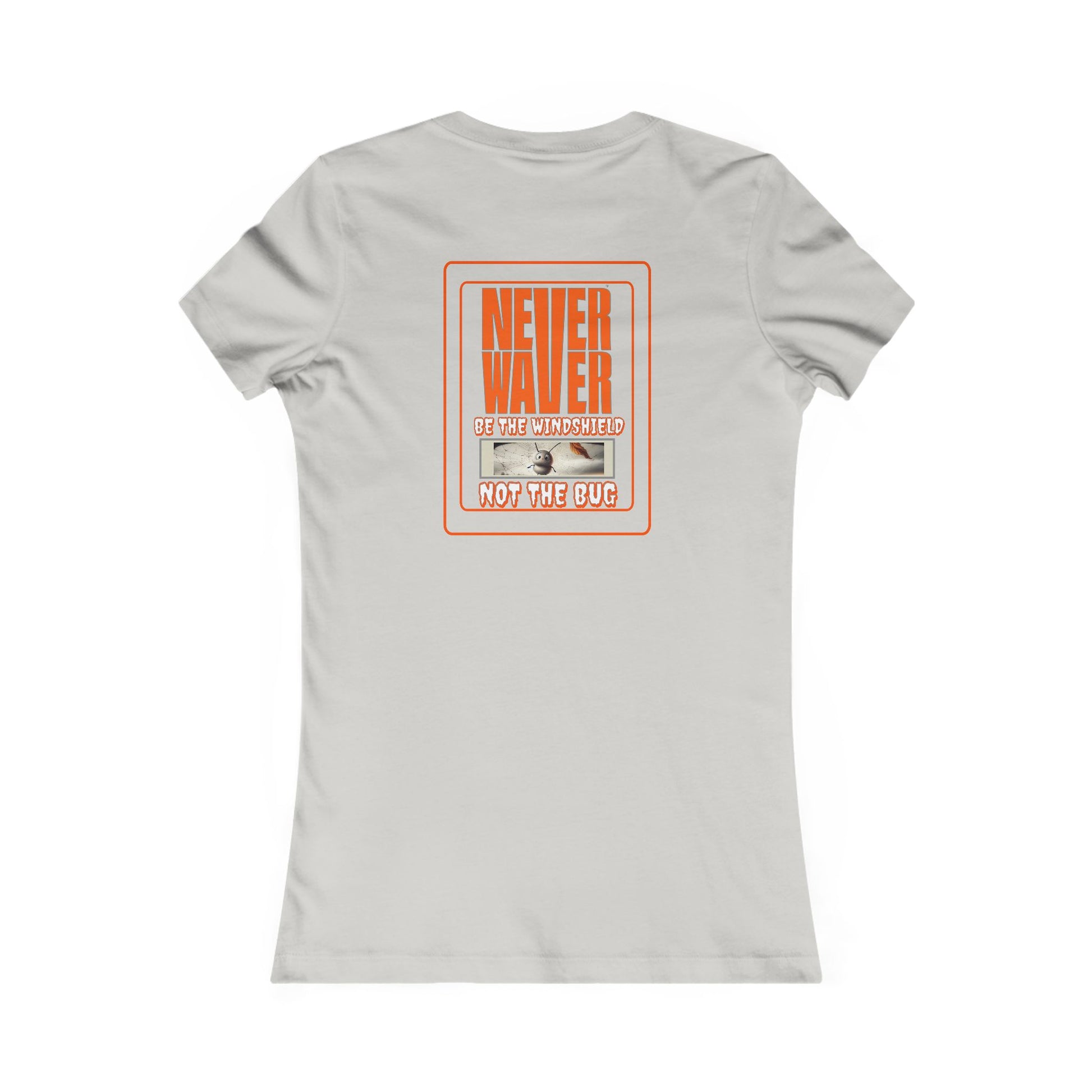 Never Waver be the Windshield  Women's Favorite Tee - Never Waver