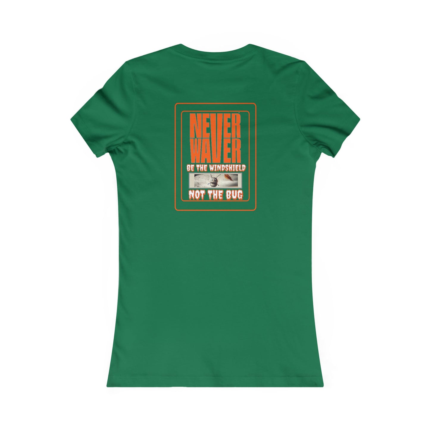 Never Waver be the Windshield  Women's Favorite Tee - Never Waver