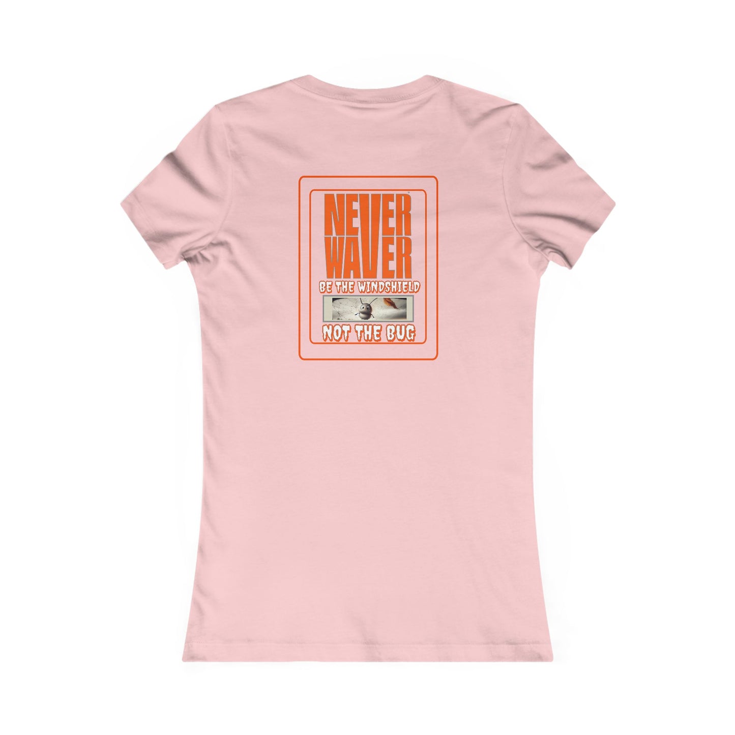 Never Waver be the Windshield  Women's Favorite Tee - Never Waver