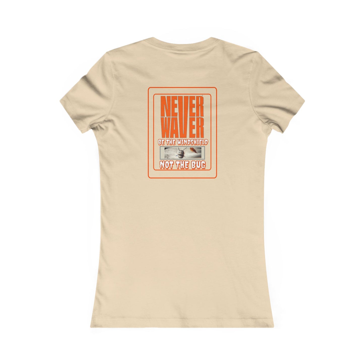 Never Waver be the Windshield  Women's Favorite Tee - Never Waver
