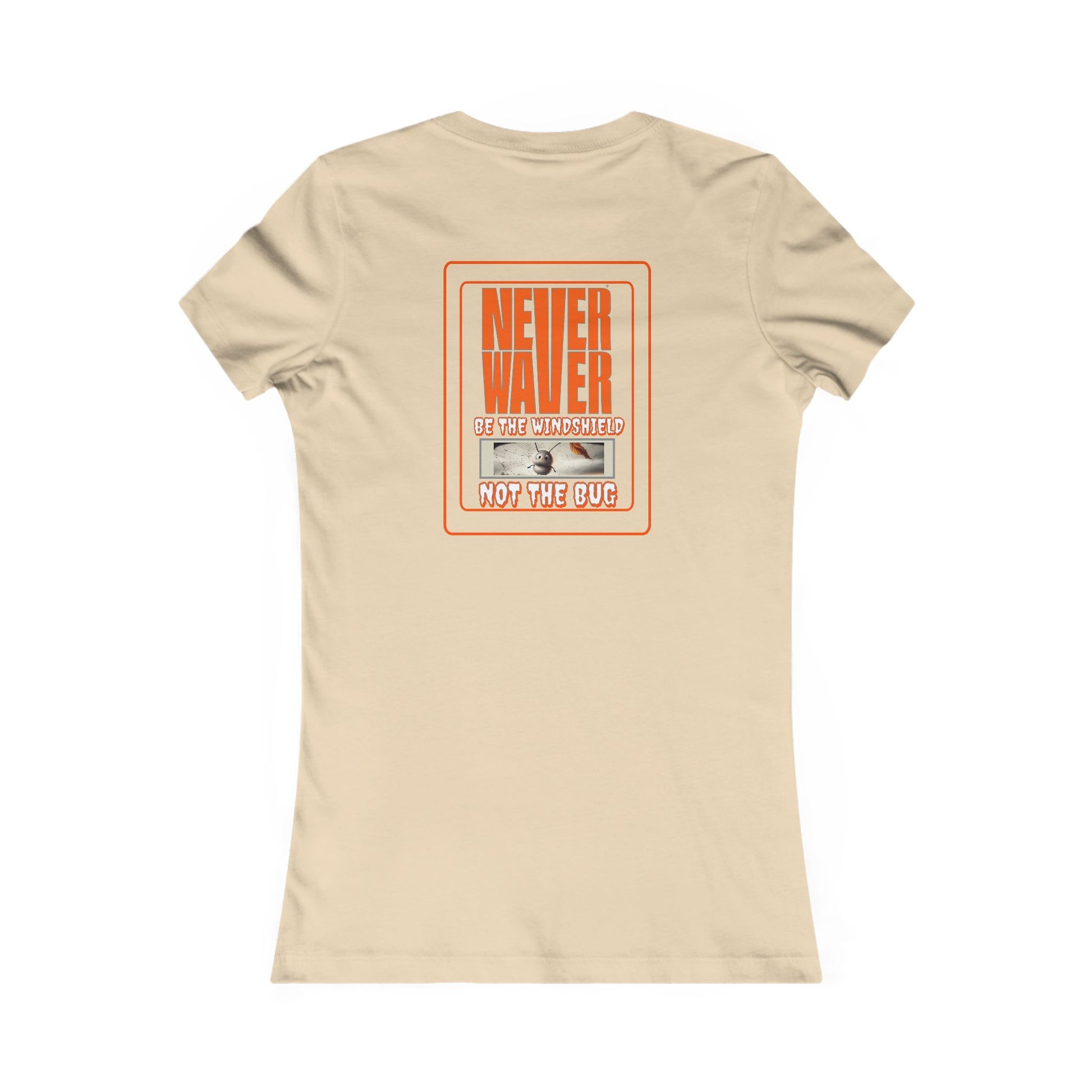 Never Waver be the Windshield  Women's Favorite Tee - Never Waver