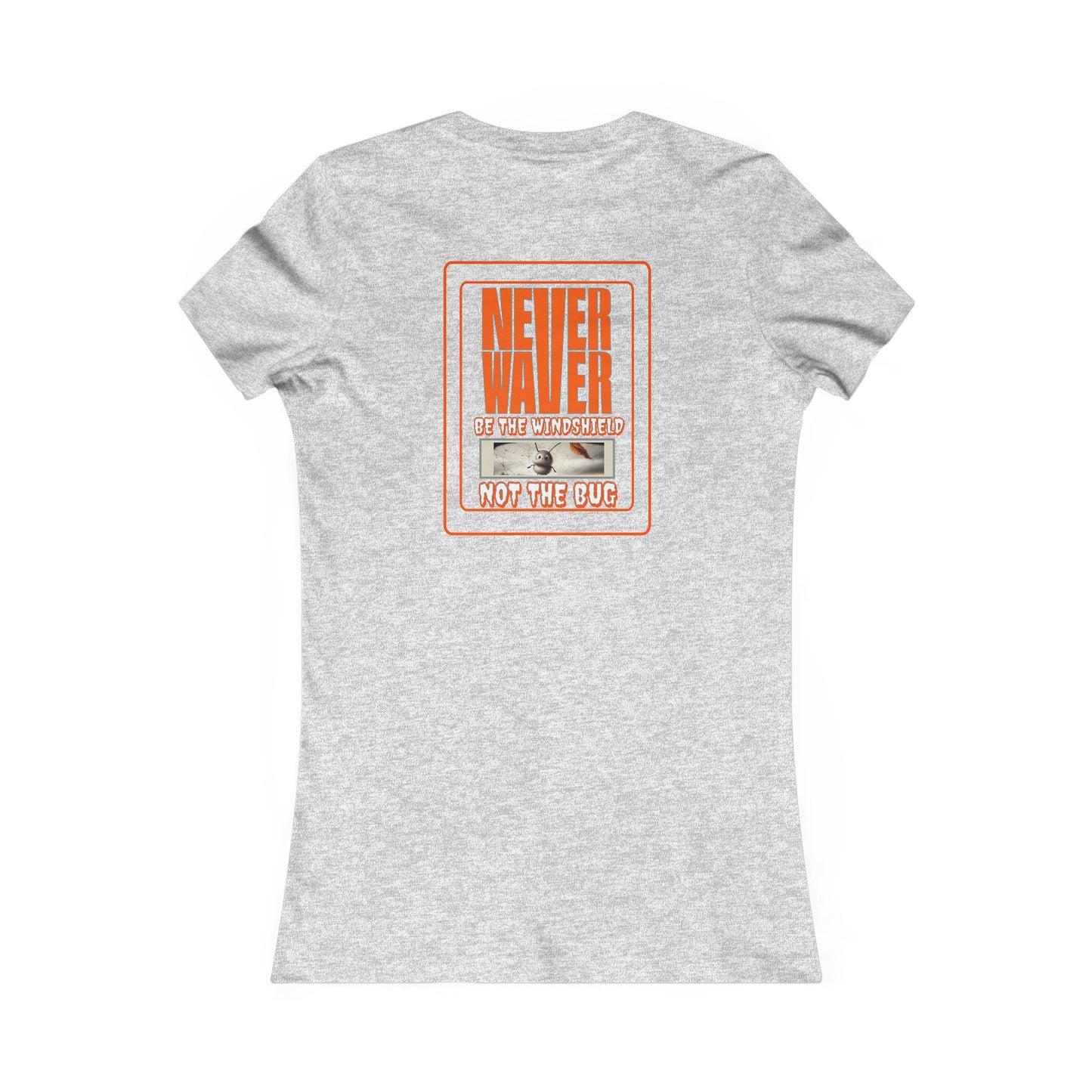Never Waver be the Windshield  Women's Favorite Tee - Never Waver