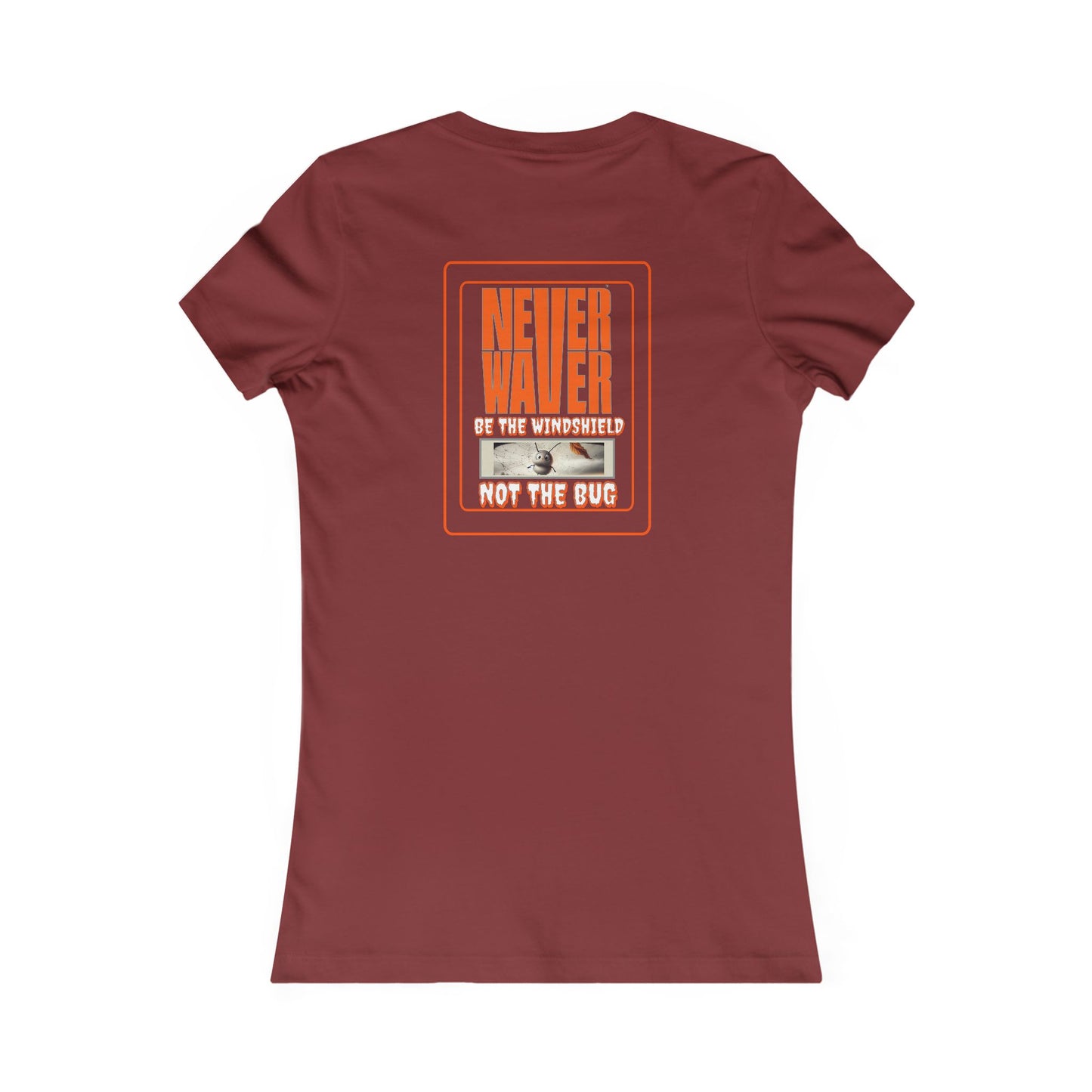 Never Waver be the Windshield  Women's Favorite Tee - Never Waver