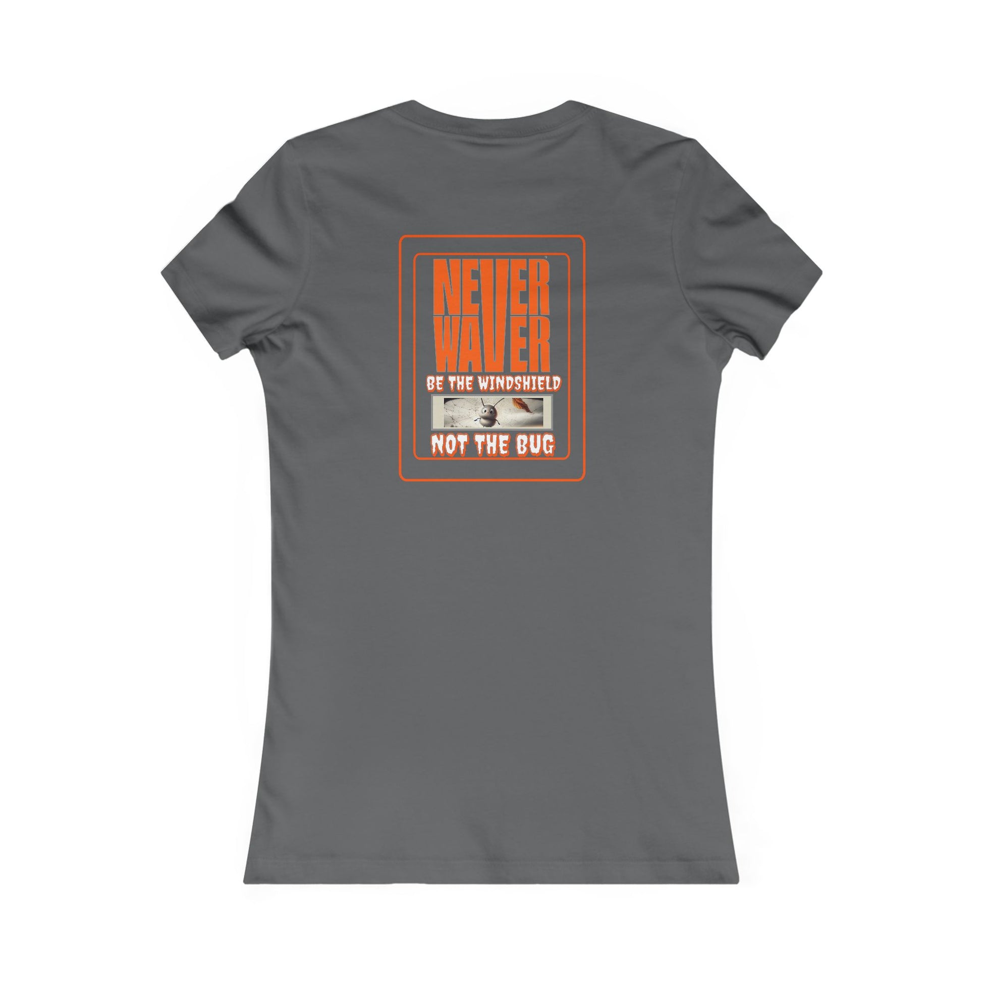 Never Waver be the Windshield  Women's Favorite Tee - Never Waver