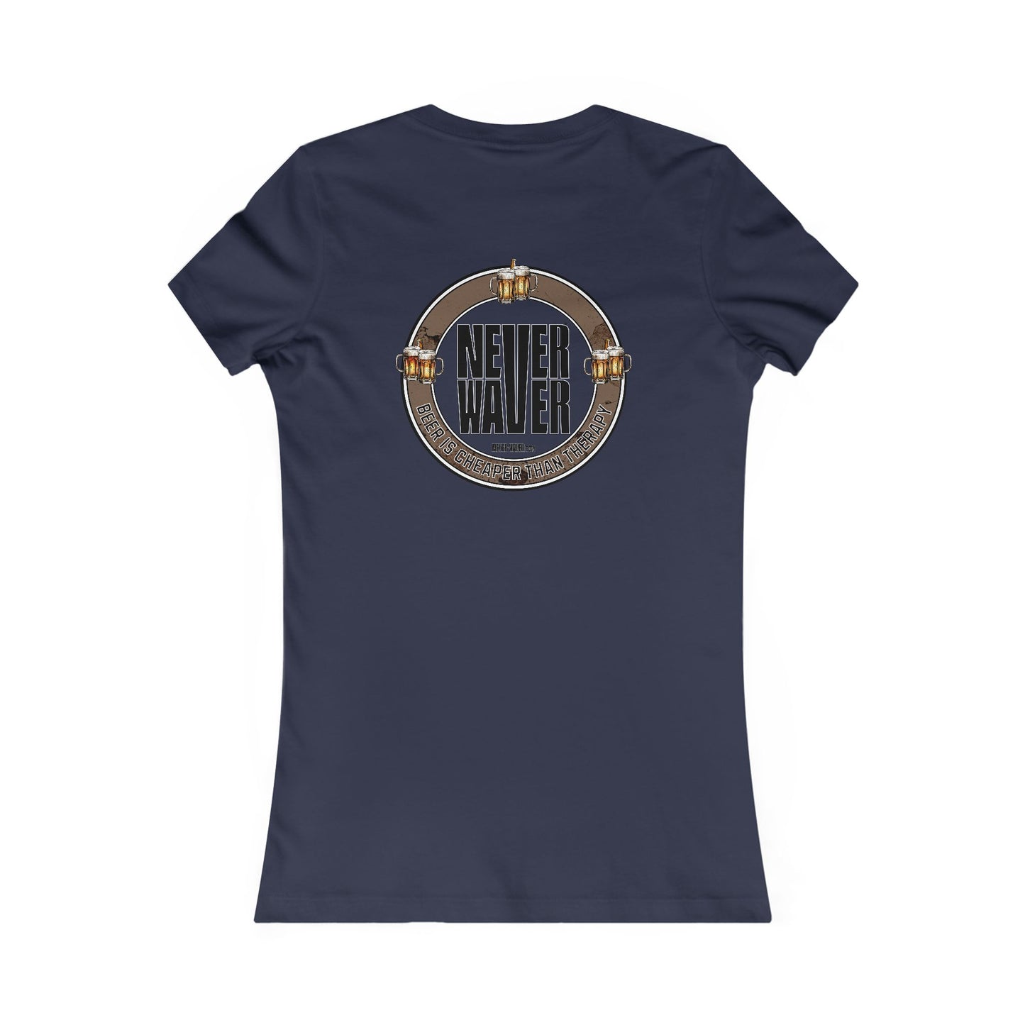 Never Waver Beer Is cheaper Than Therapy Women's Favorite Tee - Never Waver