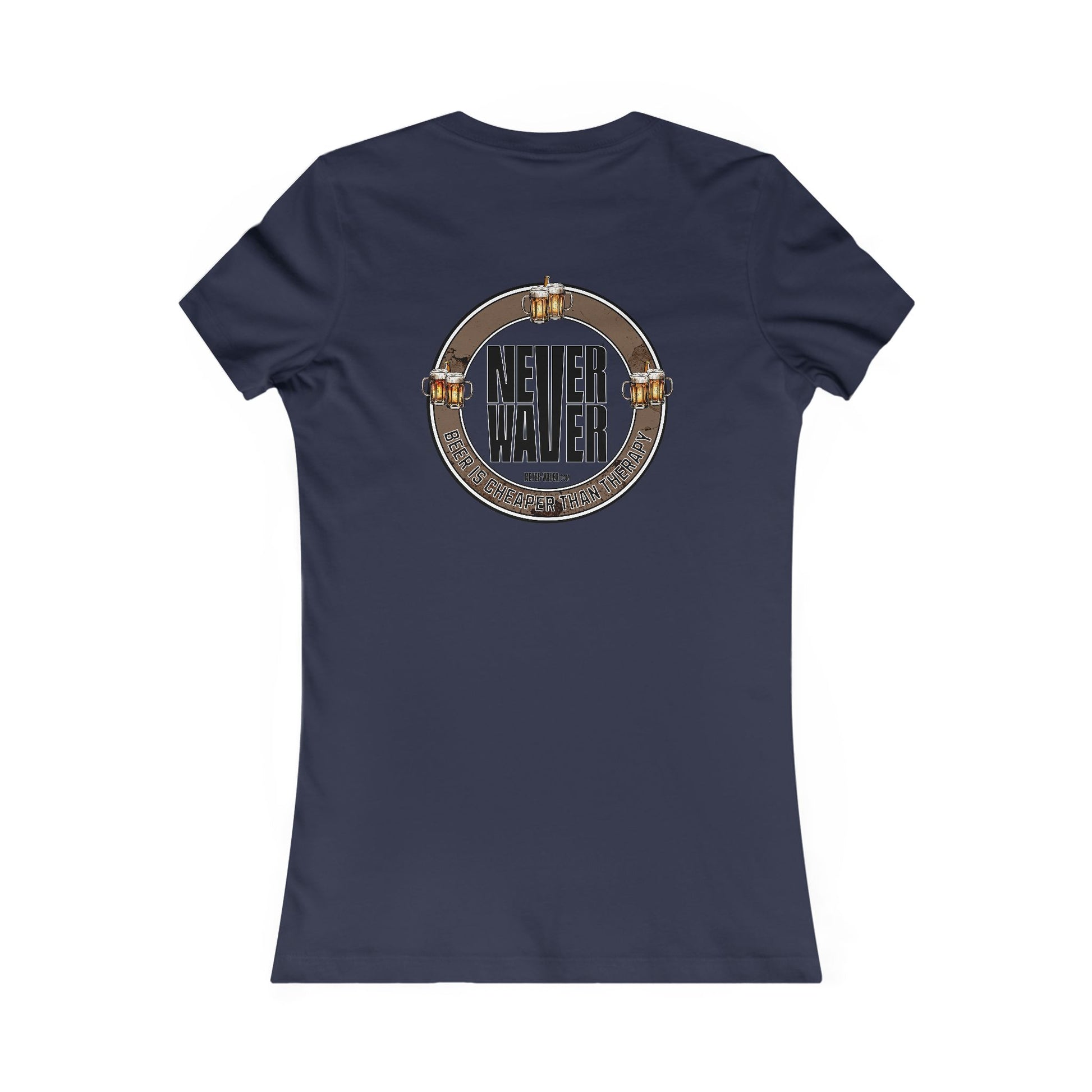 Never Waver Beer Is cheaper Than Therapy Women's Favorite Tee - Never Waver