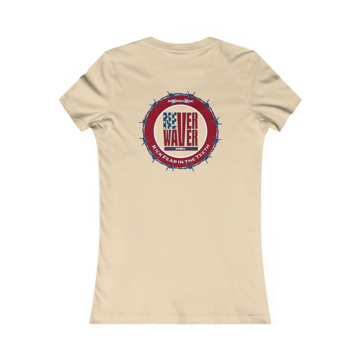 NEVER WAVER KICK FEAR IN THE TEETH  Women's Favorite Tee - Never Waver
