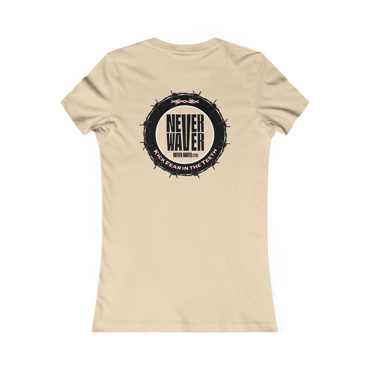 NEVER WAVER KICK FEAR IN THE TEETH  Women's Favorite Tee - Never Waver