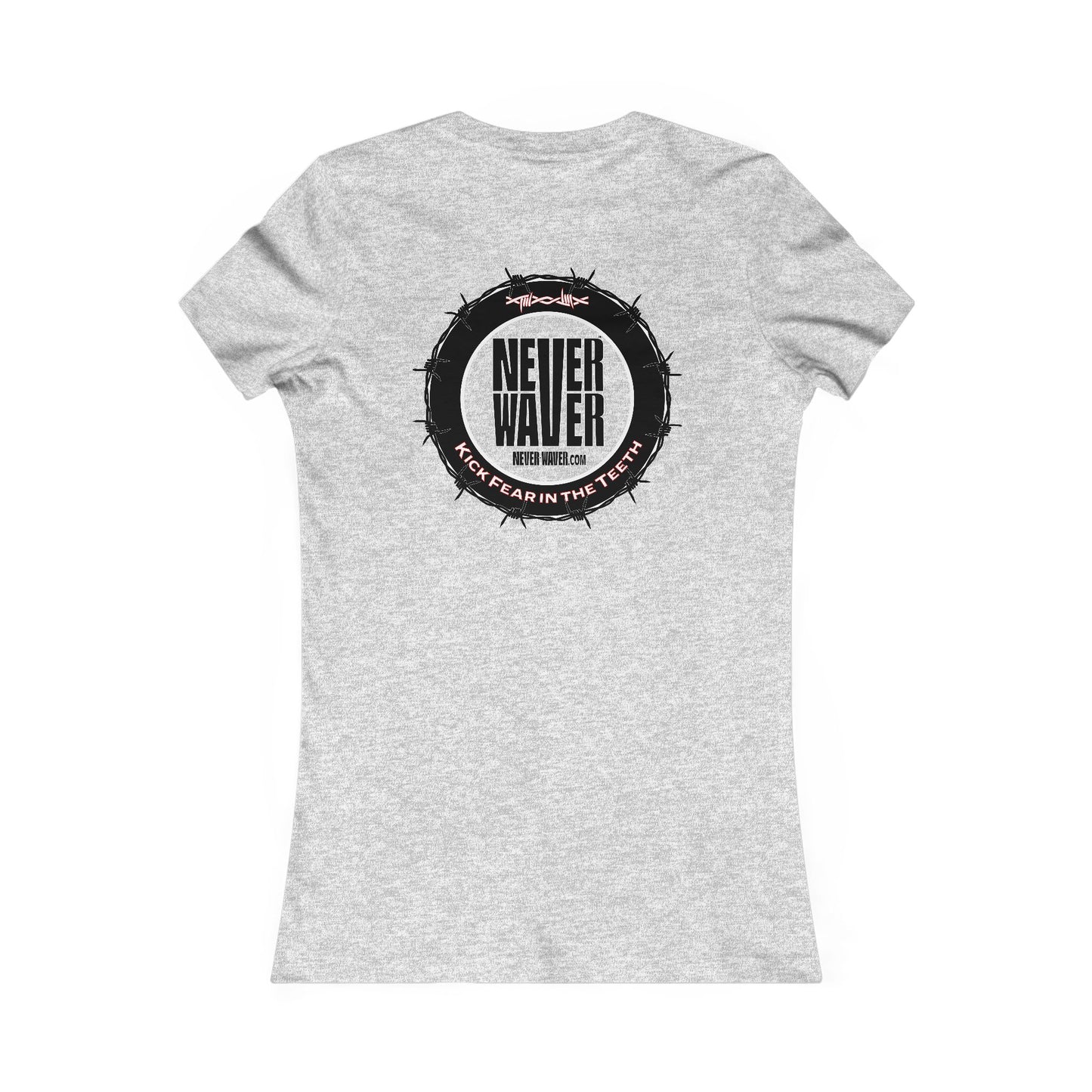 NEVER WAVER KICK FEAR IN THE TEETH  Women's Favorite Tee - Never Waver