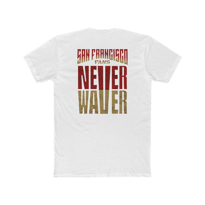 San Francisco Fans Never Waver Unisex Cotton Crew Tee - Never Waver