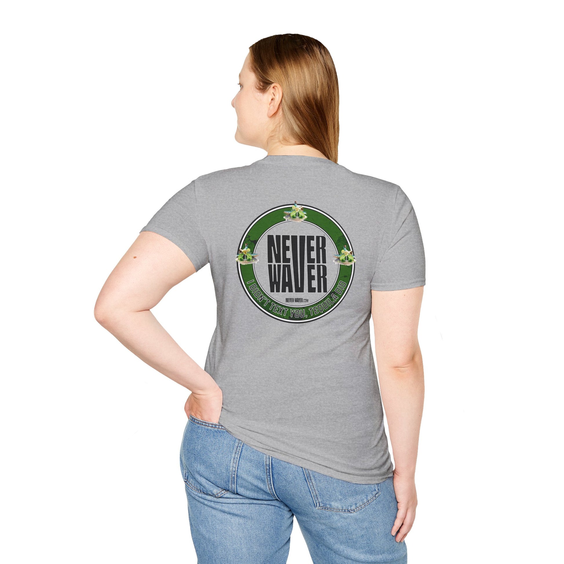 Unisex T-Shirt - Never Waver I Didn't Text You Tequila Did - Never Waver