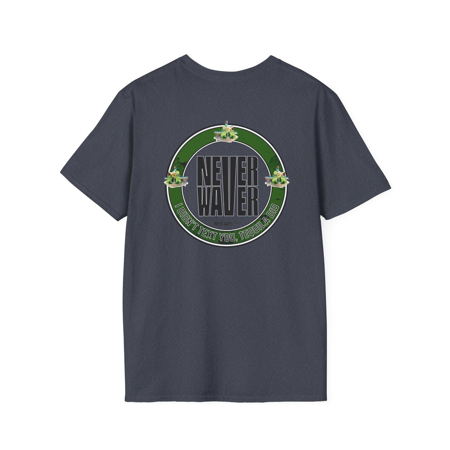 Unisex T-Shirt - Never Waver I Didn't Text You Tequila Did - Never Waver
