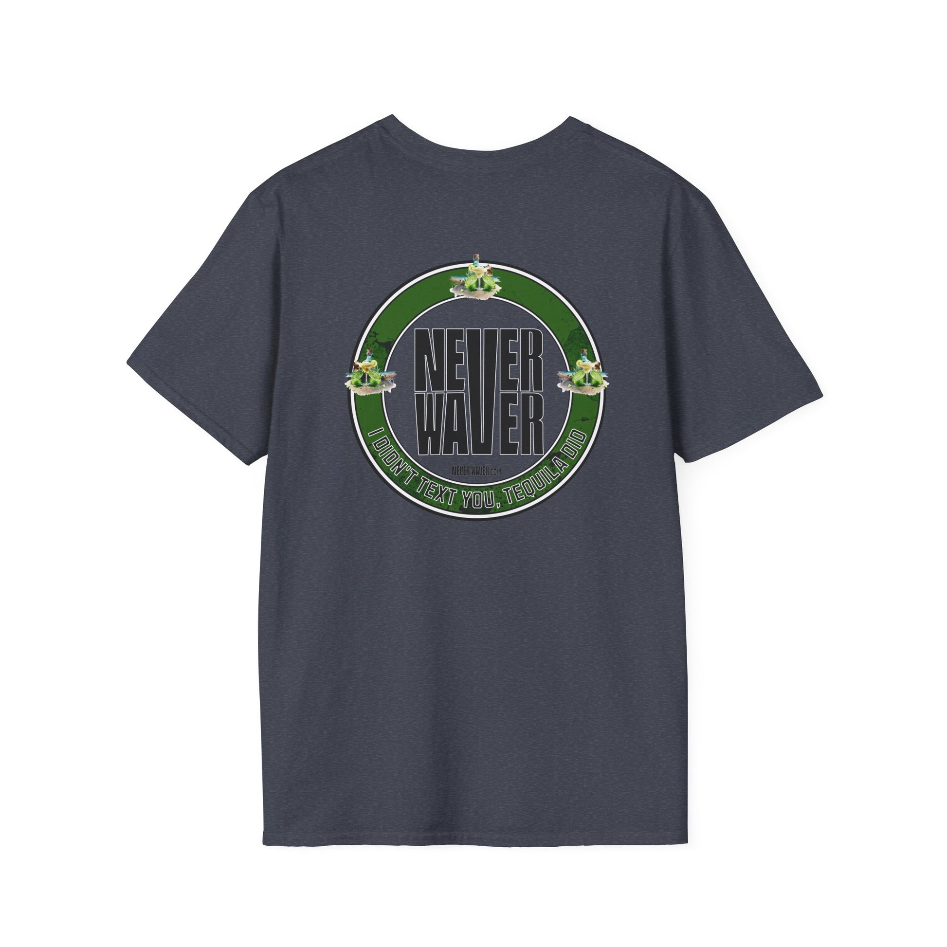 Unisex T-Shirt - Never Waver I Didn't Text You Tequila Did - Never Waver