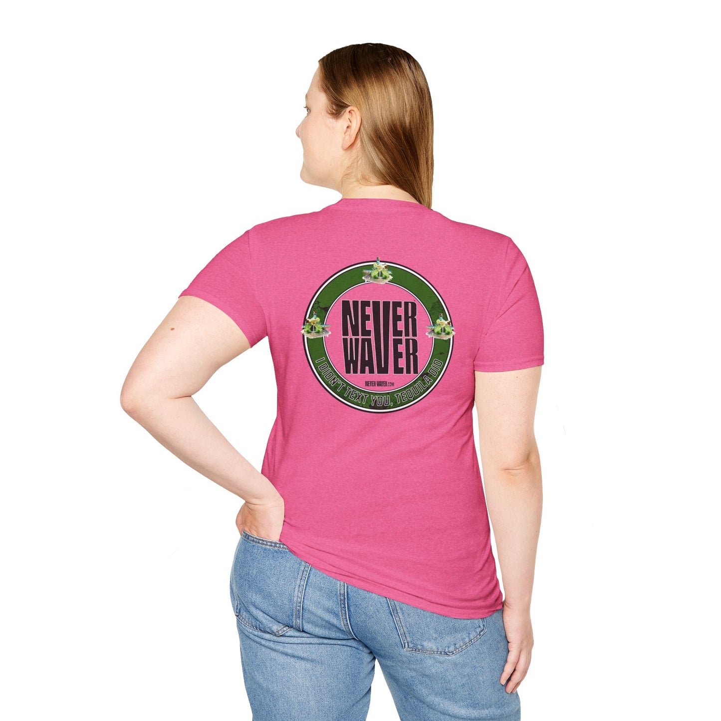 Unisex T-Shirt - Never Waver I Didn't Text You Tequila Did - Never Waver